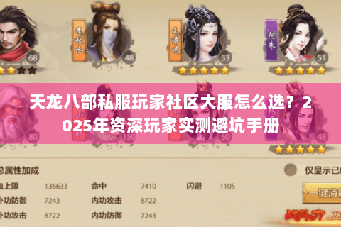 天龙八部私服玩家社区大服怎么选?2025年资深玩家实测避坑手册 天龙八部私服玩家社区大服怎么选?2025年资深玩家实测避坑手册