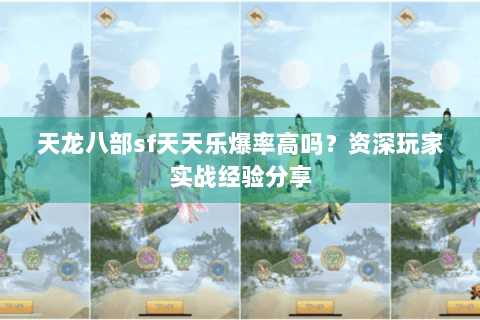 天龙八部sf天天乐爆率高吗？资深玩家实战经验分享