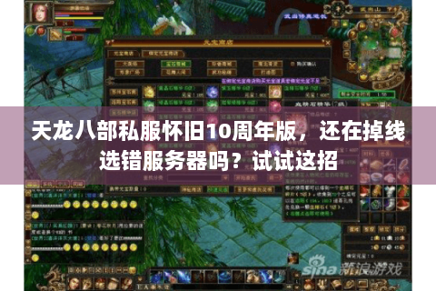 天龙八部私服怀旧10周年版,还在掉线选错服务器吗?试试这招 天龙八部私服怀旧10周年版,还在掉线选错服务器吗?试试这招