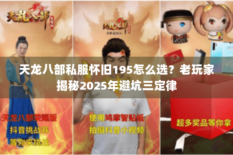 天龙八部私服怀旧195怎么选？老玩家揭秘2025年避坑三定律