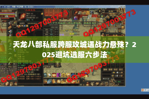 天龙八部私服跨服攻城遇战力悬殊？2025避坑选服六步法