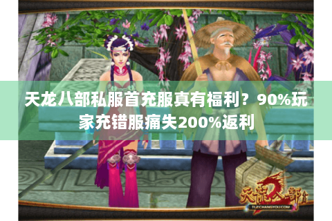 天龙八部私服首充服真有福利?90%玩家充错服痛失200%返利 天龙八部私服首充服真有福利?90%玩家充错服痛失200%返利