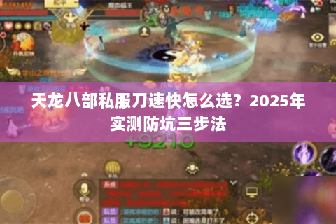 天龙八部私服刀速快怎么选?2025年实测防坑三步法 天龙八部私服刀速快怎么选?2025年实测防坑三步法