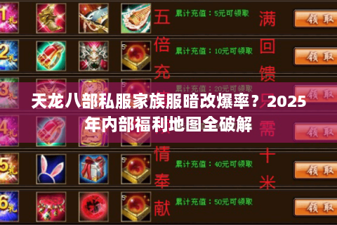 天龙八部私服家族服暗改爆率?2025年内部福利地图全破解 天龙八部私服家族服暗改爆率?2025年内部福利地图全破解