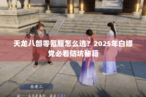 天龙八部零氪服怎么选？2025年白嫖党必看防坑秘籍