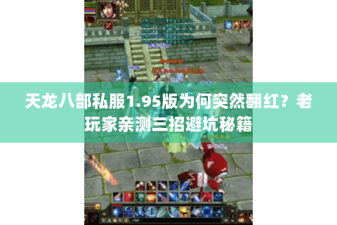 天龙八部私服1.95版为何突然翻红?老玩家亲测三招避坑秘籍 天龙八部私服1.95版为何突然翻红?老玩家亲测三招避坑秘籍