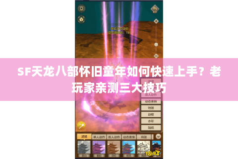 SF天龙八部怀旧童年如何快速上手?老玩家亲测三大技巧 SF天龙八部怀旧童年如何快速上手?老玩家亲测三大技巧