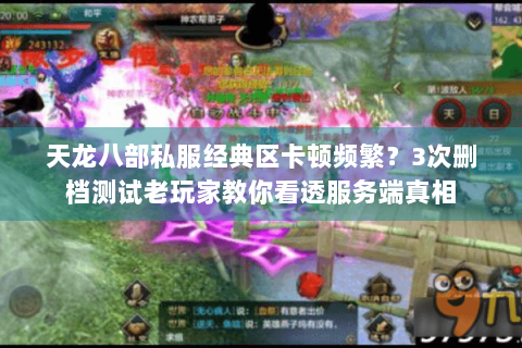 天龙八部私服经典区卡顿频繁？3次删档测试老玩家教你看透服务端真相