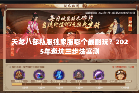 天龙八部私服独家服哪个最耐玩?2025年避坑三步法实测 天龙八部私服独家服哪个最耐玩?2025年避坑三步法实测