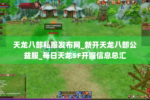 天龙八部私服发布网_新开天龙八部公益服_每日天龙SF开服信息总汇