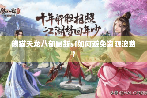 熊猫天龙八部最新sf如何避免资源浪费？