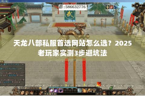 天龙八部私服首选网站怎么选?2025老玩家实测3步避坑法 天龙八部私服首选网站怎么选?2025老玩家实测3步避坑法