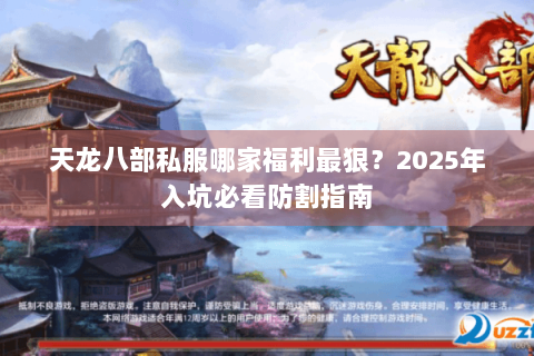 天龙八部私服哪家福利最狠？2025年入坑必看防割指南