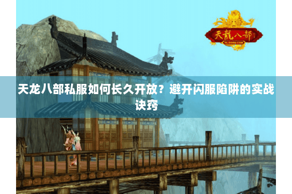 天龙八部私服如何长久开放?避开闪服陷阱的实战诀窍 天龙八部私服如何长久开放?避开闪服陷阱的实战诀窍
