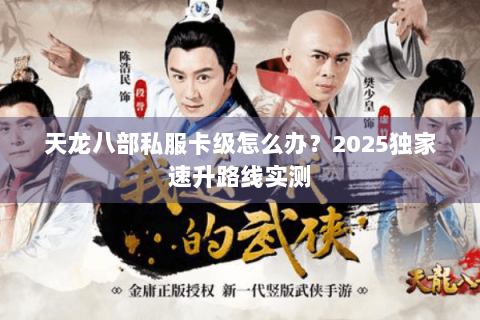 天龙八部私服卡级怎么办？2025独家速升路线实测