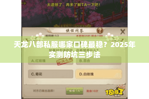 天龙八部私服哪家口碑最稳?2025年实测防坑三步法 天龙八部私服哪家口碑最稳?2025年实测防坑三步法