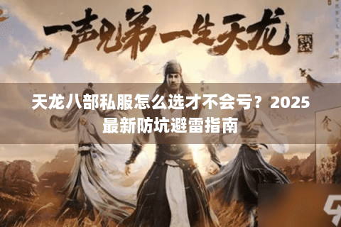 天龙八部私服怎么选才不会亏？2025最新防坑避雷指南