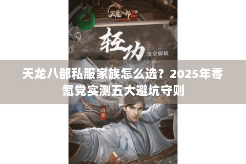 天龙八部私服家族怎么选?2025年零氪党实测五大避坑守则 天龙八部私服家族怎么选?2025年零氪党实测五大避坑守则