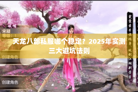 天龙八部私服哪个稳定？2025年实测三大避坑法则