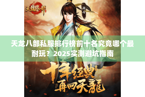 天龙八部私服排行榜前十名究竟哪个最耐玩？2025实测避坑指南