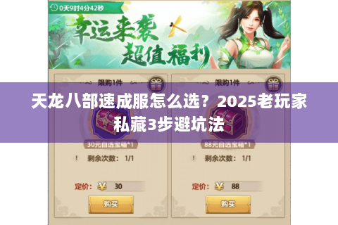 天龙八部速成服怎么选?2025老玩家私藏3步避坑法 天龙八部速成服怎么选?2025老玩家私藏3步避坑法
