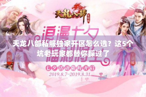 天龙八部私服独家开区怎么选？这5个坑老玩家都替你踩过了
