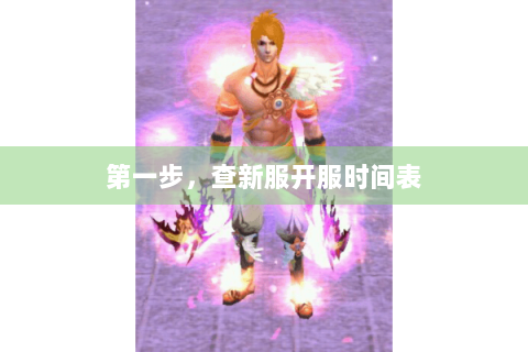 第一步,查新服开服时间表 第一步,查新服开服时间表