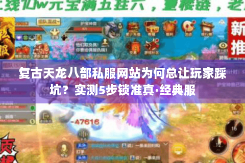 复古天龙八部私服网站为何总让玩家踩坑?实测5步锁准真·经典服 复古天龙八部私服网站为何总让玩家踩坑?实测5步锁准真·经典服