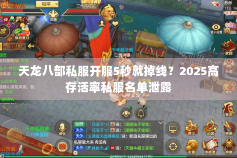 天龙八部私服开服5秒就掉线?2025高存活率私服名单泄露 天龙八部私服开服5秒就掉线?2025高存活率私服名单泄露