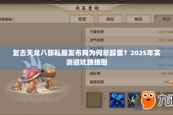 复古天龙八部私服发布网为何总踩雷?2025年实测避坑路线图 复古天龙八部私服发布网为何总踩雷?2025年实测避坑路线图