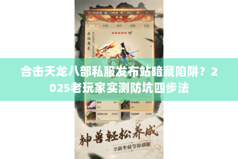 合击天龙八部私服发布站暗藏陷阱？2025老玩家实测防坑四步法