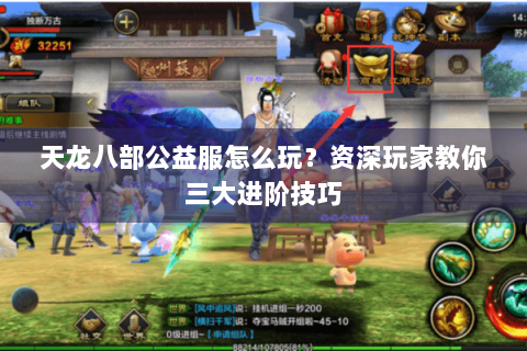 天龙八部公益服怎么玩?资深玩家教你三大进阶技巧 天龙八部公益服怎么玩?资深玩家教你三大进阶技巧