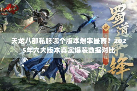 天龙八部私服哪个版本爆率最高?2025年六大版本真实爆装数据对比 天龙八部私服哪个版本爆率最高?2025年六大版本真实爆装数据对比