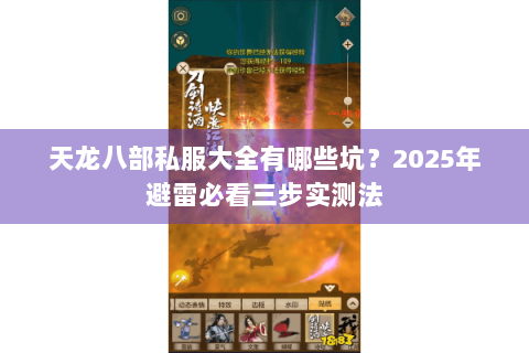 天龙八部私服大全有哪些坑?2025年避雷必看三步实测法 天龙八部私服大全有哪些坑?2025年避雷必看三步实测法