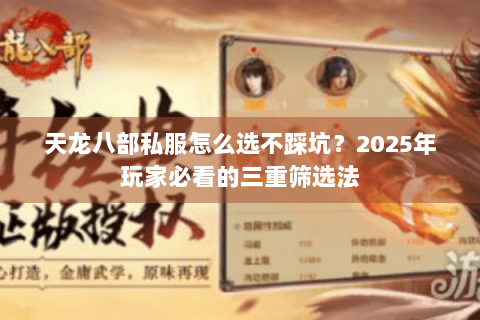 天龙八部私服怎么选不踩坑?2025年玩家必看的三重筛选法 天龙八部私服怎么选不踩坑?2025年玩家必看的三重筛选法