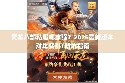 天龙八部私服哪家强?2025最新版本对比实测+防坑指南 天龙八部私服哪家强?2025最新版本对比实测+防坑指南
