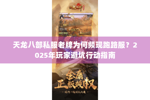 天龙八部私服老牌为何频现跑路服？2025年玩家避坑行动指南