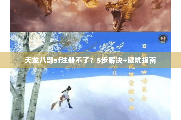 天龙八部sf注册不了？5步解决+避坑指南