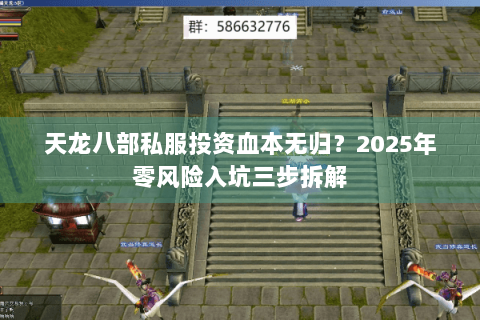天龙八部私服投资血本无归?2025年零风险入坑三步拆解 天龙八部私服投资血本无归?2025年零风险入坑三步拆解