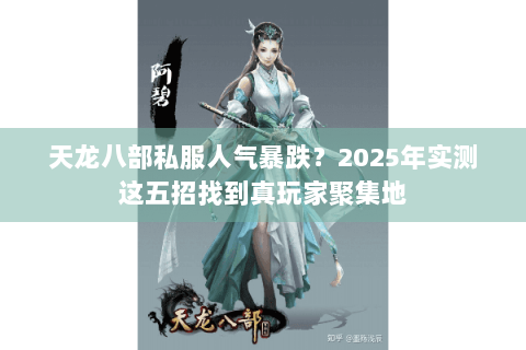 天龙八部私服人气暴跌?2025年实测这五招找到真玩家聚集地 天龙八部私服人气暴跌?2025年实测这五招找到真玩家聚集地