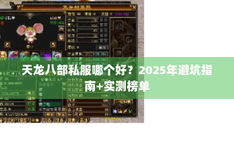 天龙八部私服哪个好？2025年避坑指南+实测榜单