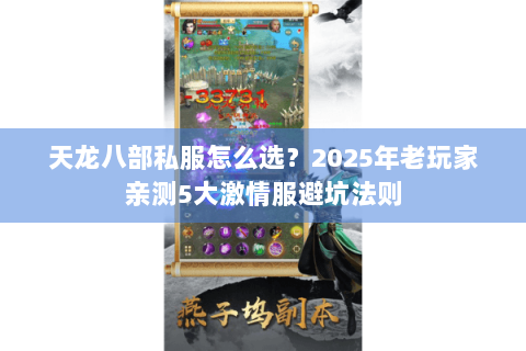 天龙八部私服怎么选?2025年老玩家亲测5大激情服避坑法则 天龙八部私服怎么选?2025年老玩家亲测5大激情服避坑法则