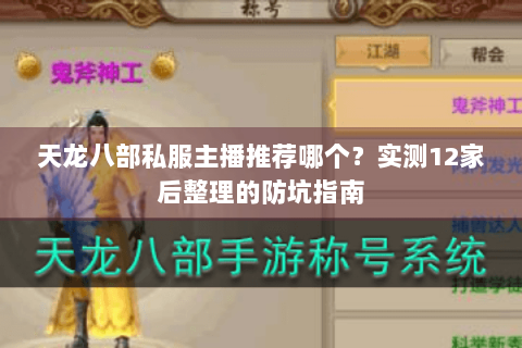 天龙八部私服主播推荐哪个？实测12家后整理的防坑指南