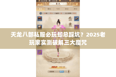 天龙八部私服必玩却总踩坑?2025老玩家实测破解三大魔咒 天龙八部私服必玩却总踩坑?2025老玩家实测破解三大魔咒