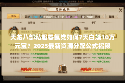 天龙八部私服零氪党如何7天白嫖10万元宝?2025最新资源分配公式揭秘 天龙八部私服零氪党如何7天白嫖10万元宝?2025最新资源分配公式揭秘