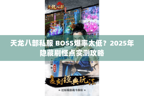 天龙八部私服 BOSS爆率太低？2025年隐藏刷怪点实测攻略