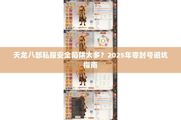天龙八部私服安全陷阱太多？2025年零封号避坑指南