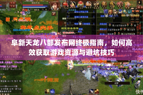 阜新天龙八部发布网终极指南,如何高效获取游戏资源与避坑技巧 阜新天龙八部发布网终极指南,如何高效获取游戏资源与避坑技巧