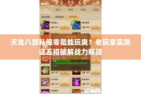 天龙八部私服零氪能玩爽?老玩家实测这五招破解战力瓶颈 天龙八部私服零氪能玩爽?老玩家实测这五招破解战力瓶颈