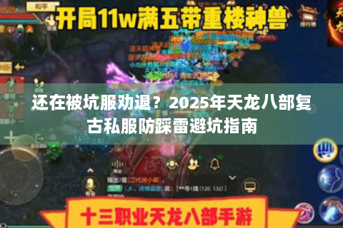 还在被坑服劝退?2025年天龙八部复古私服防踩雷避坑指南 还在被坑服劝退?2025年天龙八部复古私服防踩雷避坑指南